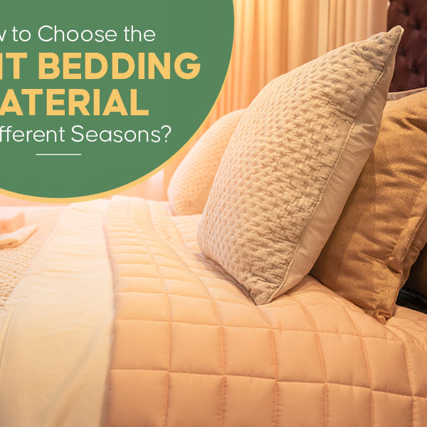 How to Choose the Right Bedding Material for Different Seasons?