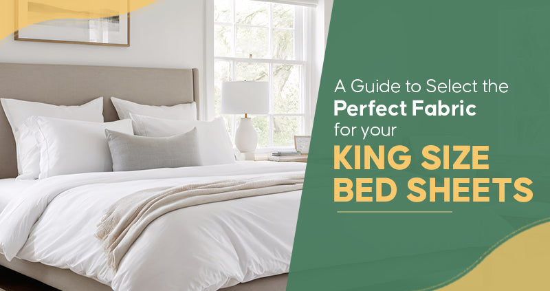 A Guide to Select the Perfect Fabric for your King Size Bed Sheets