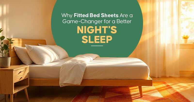 Why Fitted Bed Sheets Are a Game-Changer for a Better Night's Sleep