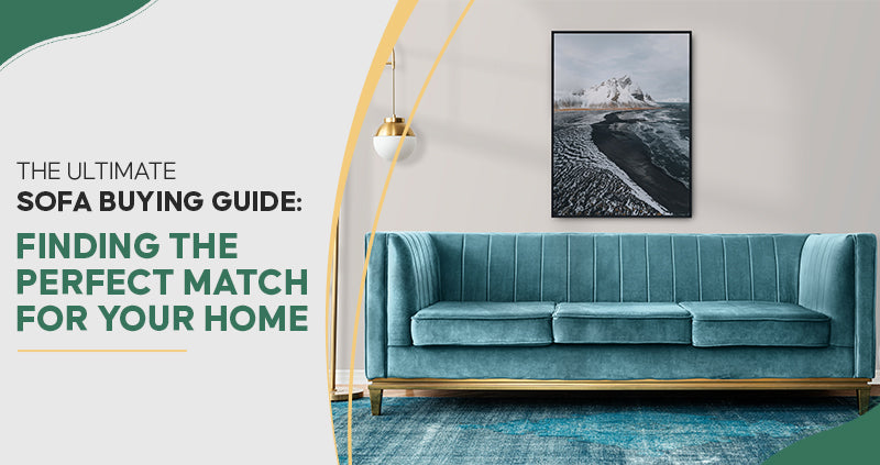 The Ultimate Sofa Buying Guide:  Finding the Perfect Match for Your Home