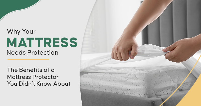 Why Your Mattress Needs Protection: The Benefits of a Mattress Protector You Didn’t Know About